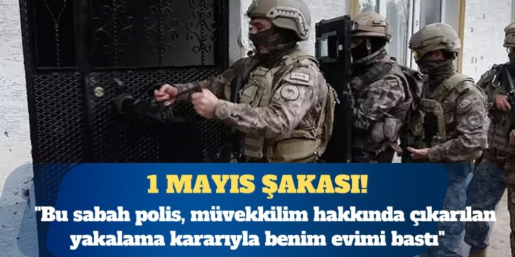 1 Mayıs öncesi şafak operasyonları: Müvekkili arayan polis avukatın evini bastı