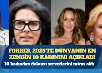 Forbes, 2025’te dünyanın en zengin 10 kadınını açıkladı