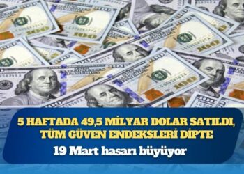 19 Mart hasarı büyüyor, 5 haftada 49,5 milyar dolar satıldı, tüm güven endeksleri dipte, enflasyon hedefinde revizyon