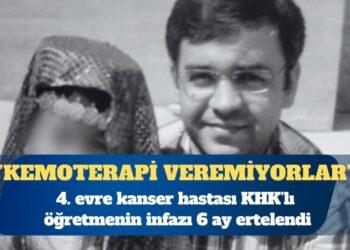 4. evre kanser hastası KHK’lı öğretmenin infazı 6 ay ertelendi