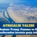 ABD Başkanı Donald Trump, Panama ve Süveyş kanallarından ücretsiz geçiş istiyor