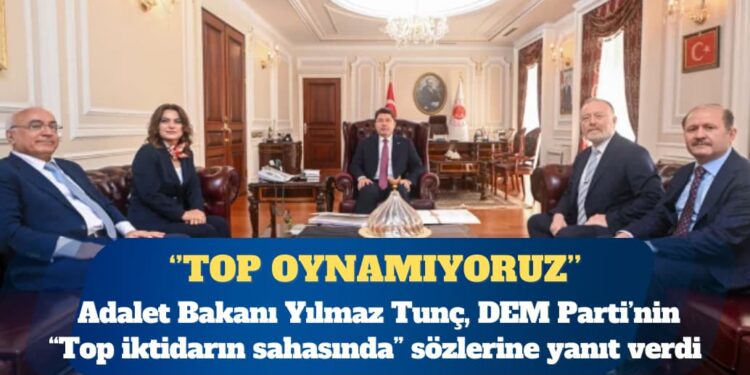 Adalet Bakanı Yılmaz Tunç’tan DEM Parti’ye: Top oynamıyoruz