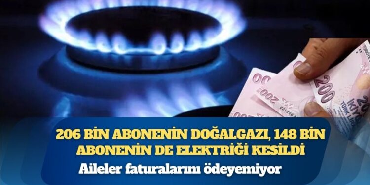 Aileler faturalarını ödeyemiyor: 206 bin abonenin doğalgazı, 148 bin abonenin de elektriği kesildi