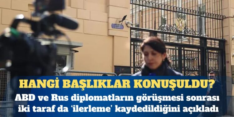 Amerikalı ve Rus diplomatların İstanbul toplantısında hangi başlıklar konuşuldu?