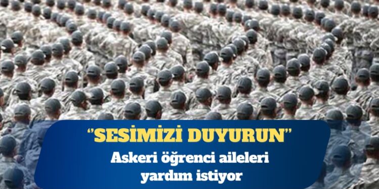 Askeri öğrenci aileleri: Çok zor durumdayız, sesimizi duyurun