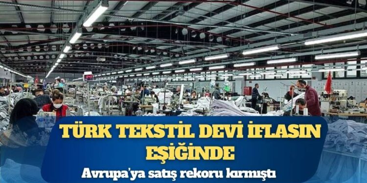 Avrupa’ya satış rekoru kırmıştı: Türk tekstil devi iflasın eşiğinde