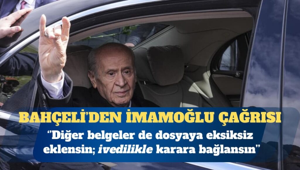 Bahçeli’den İmamoğlu çağrısı: Diğer belgeler de dosyaya eksiksiz eklensin; ivedilikle karara bağlansın