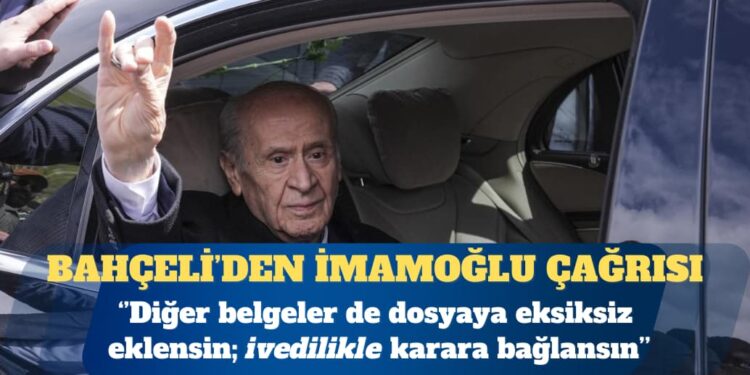 Bahçeli’den İmamoğlu çağrısı: Diğer belgeler de dosyaya eksiksiz eklensin; ivedilikle karara bağlansın