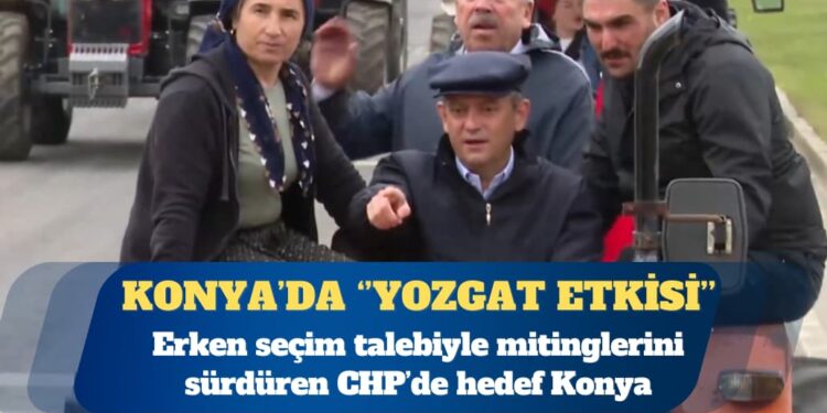 CHP’nin hedefi Konya’da “Yozgat etkisi”