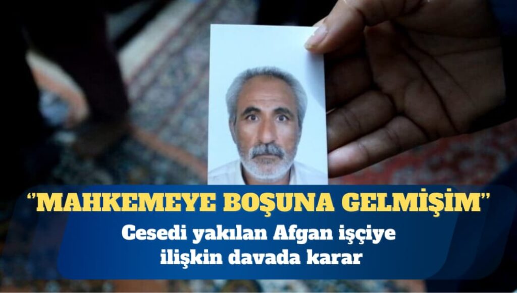 Cesedi yakılan Afgan işçiye ilişkin davada karar: Mahkemeye boşuna geldiğimi düşünüyorum