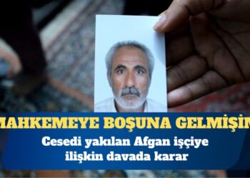 Cesedi yakılan Afgan işçiye ilişkin davada karar: Mahkemeye boşuna geldiğimi düşünüyorum