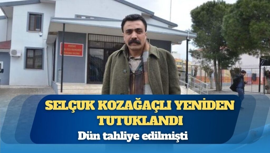 Dün tahliye edilmişti: Selçuk Kozağaçlı yeniden tutuklandı
