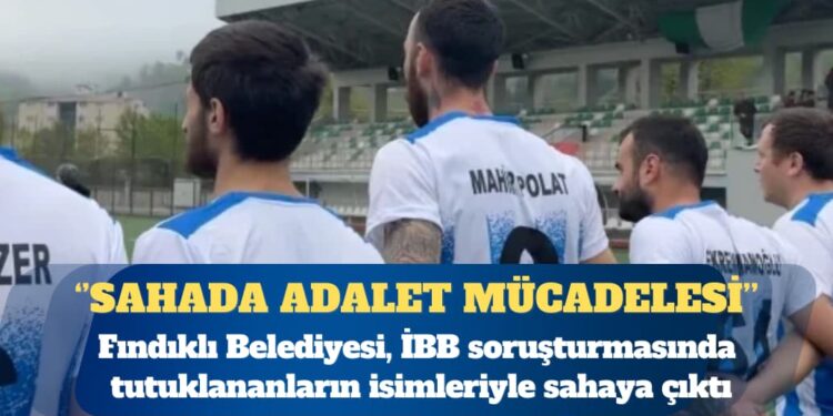 Fındıklı Belediyesi, İBB soruşturmasında tutuklananların isimleriyle sahaya çıktı