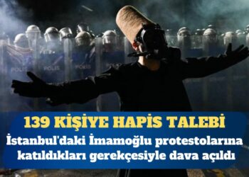 İBB protestoları: 139 kişiye üçer yıla kadar hapis istemi