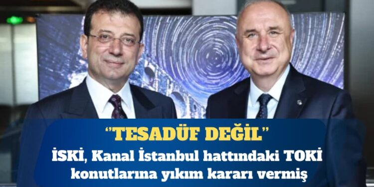 İSKİ, Kanal İstanbul hattındaki TOKİ konutlarına yıkım kararı vermiş