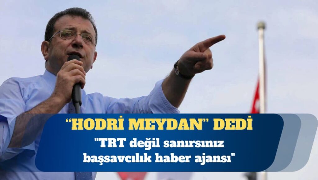İmamoğlu: TRT değil sanırsınız başsavcılık haber ajansı
