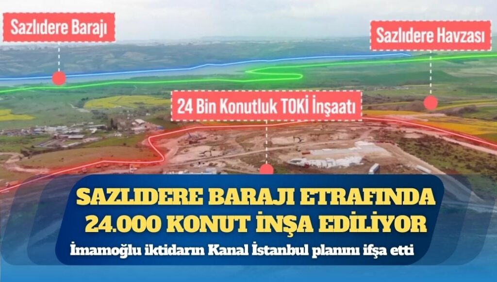 İmamoğlu iktidarın Kanal İstanbul planını ifşa etti: Sazlıdere Barajı etrafında 24.000 konut inşa ediliyor