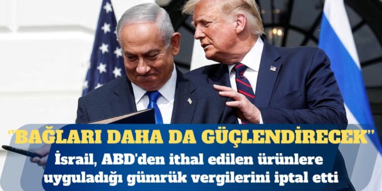 İsrail, ABD’den ithal edilen ürünlere uyguladığı gümrük vergilerini iptal etti