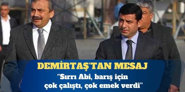 Selahattin Demirtaş: Sırrı Abi, barış için bilinenin de ötesinde çok çalıştı