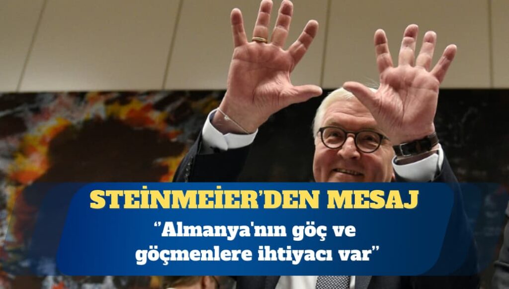 Steinmeier: Almanya’nın göç ve göçmenlere ihtiyacı var