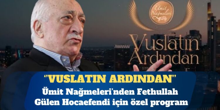 Ümit Nağmeleri’nden Fethullah Gülen Hocaefendi için özel program: Vuslatın Ardından
