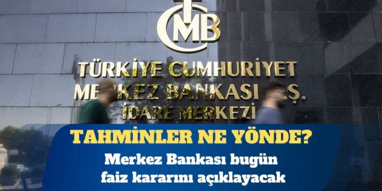 Merkez Bankası bugün faiz kararını açıklayacak, tahminler ne yönde?