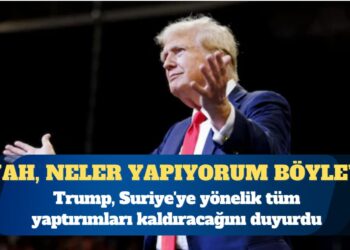 ABD Başkanı Donald Trump, Suriye’ye yönelik tüm yaptırımları kaldıracağını duyurdu