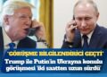 ABD Başkanı Donald Trump ile Rusya Devlet Başkanı Vladimir Putin’in Ukrayna konulu görüşmesi iki saatten uzun sürdü: “Görüşme bilgilendirici geçti”