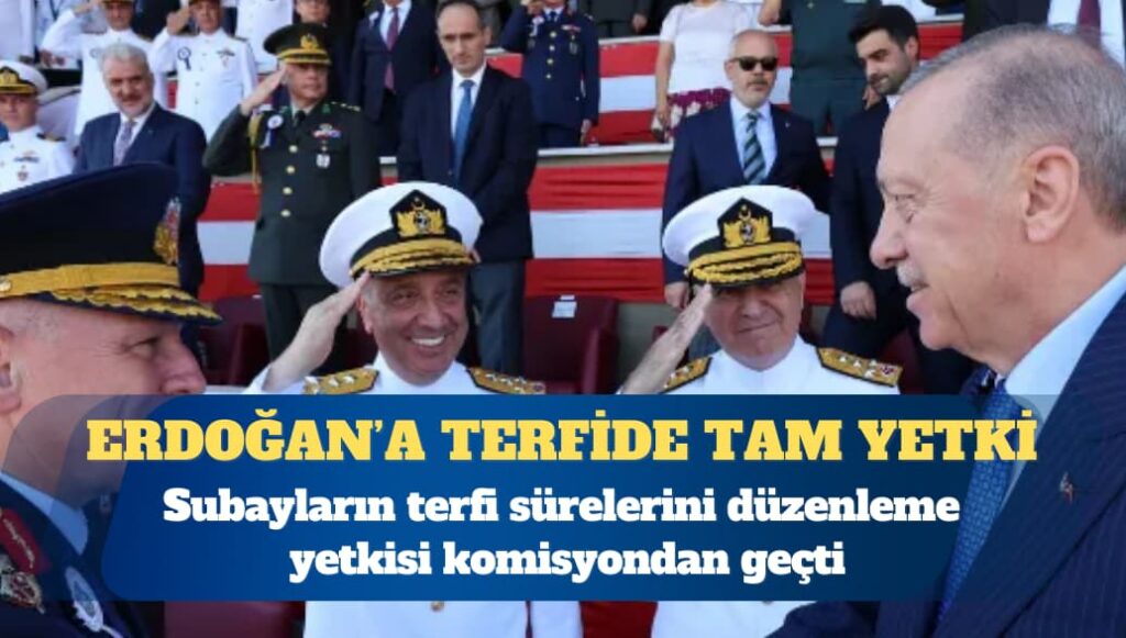 AKP, ‘cumhurbaşkanına subayların terfi sürelerini düzenleme yetkisi’ni  komisyondan geçirdi