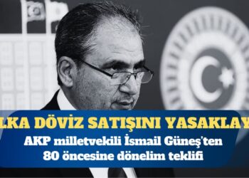 AKP Uşak Milletvekili İsmail Güneş: Halka döviz satışını yasaklayın