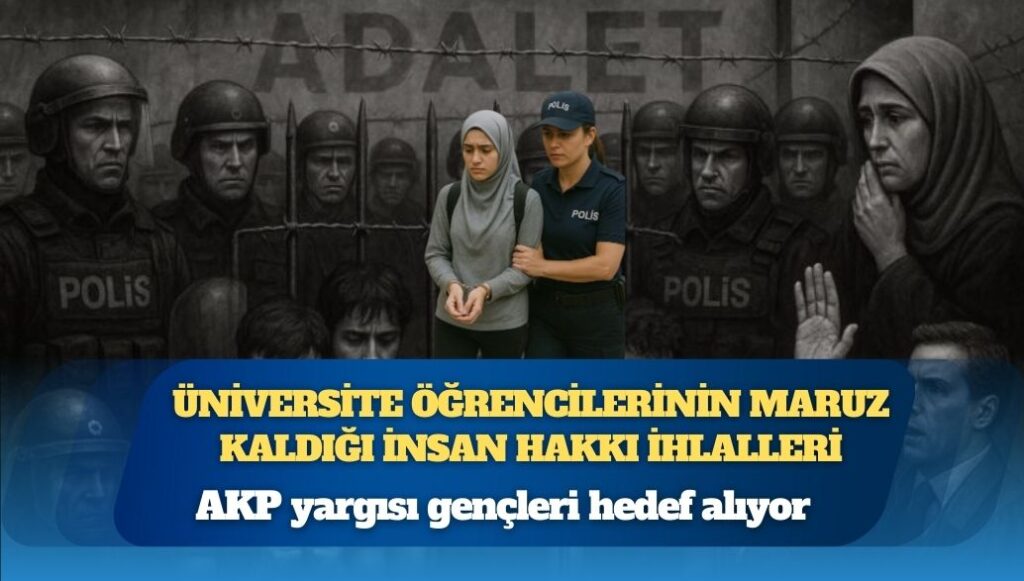 AKP yargısı gençleri hedef alıyor: İşte üniversite öğrencilerinin maruz kaldığı insan hakkı ihlalleri