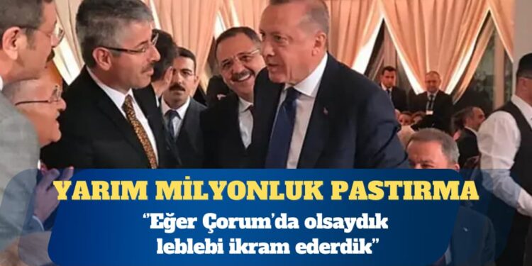 AKP’li belediyeden Erdoğan için 466 bin liralık ‘pastırma’ harcaması: Çorum’da olsaydık leblebi ikram ederdik