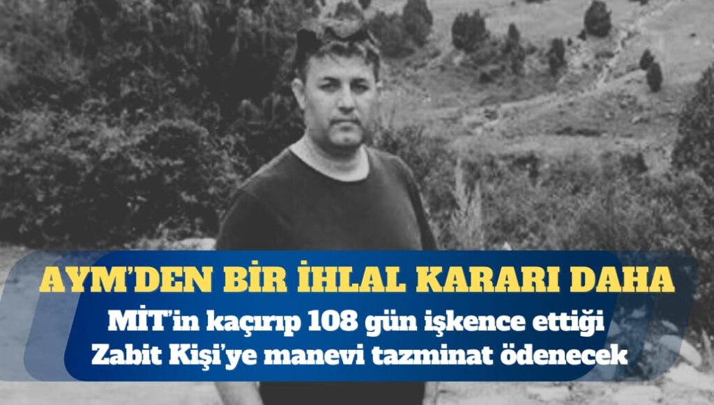 AYM’den ihlal kararı: MİT’in kaçırıp 108 gün işkence ettiği Zabit Kişi’ye manevi tazminat ödenecek