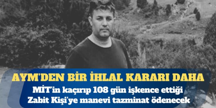 AYM’den ihlal kararı: MİT’in kaçırıp 108 gün işkence ettiği Zabit Kişi’ye manevi tazminat ödenecek