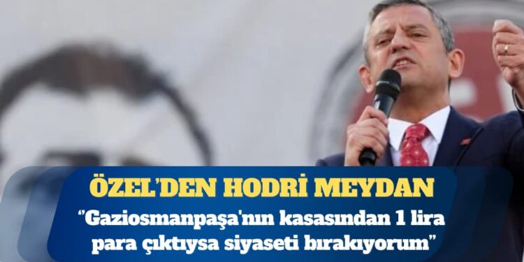 CHP Genel Başkanı Özgür Özel: Gaziosmanpaşa’nın kasasından 1 lira para çıktıysa siyaseti bırakıyorum