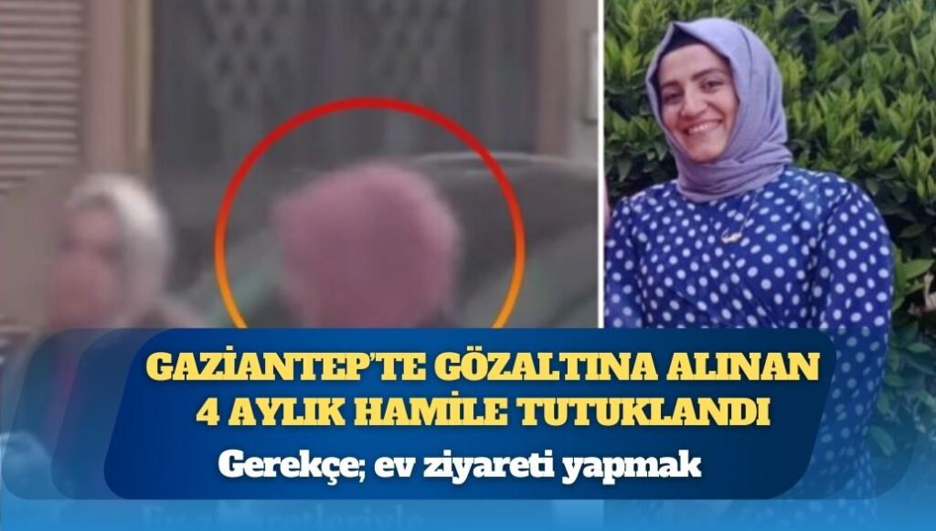 Gerekçe; ev ziyareti yapmak: Gaziantep’te üç gündür gözaltında tutulan 4 aylık hamile Hatice Doğru tutuklandı
