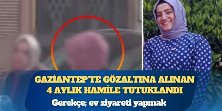 Gerekçe; ev ziyareti yapmak: Gaziantep’te üç gündür gözaltında tutulan 4 aylık hamile Hatice Doğru tutuklandı