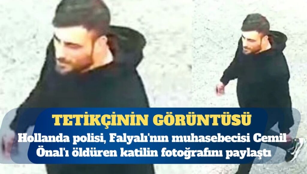 Hollanda polisi, Falyalı’nın muhasebecisi Cemil Önal’ı öldüren katilin fotoğrafını paylaştı