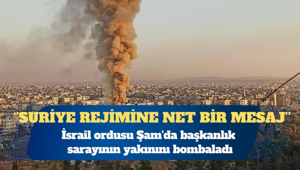 İsrail ordusu Şam’da başkanlık sarayının yakınını bombaladı