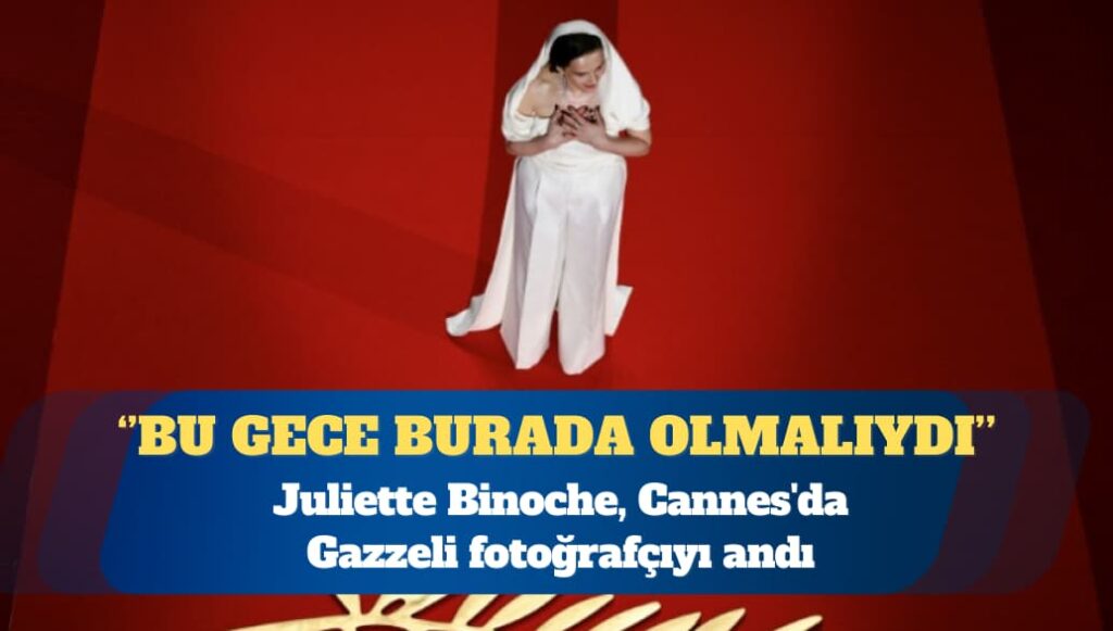 Juliette Binoche, Cannes’da Gazzeli fotoğrafçıyı andı