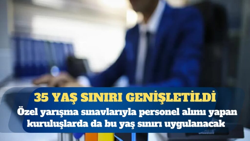Kamuya memur alımında uygulanan 35 yaş sınırı genişletildi