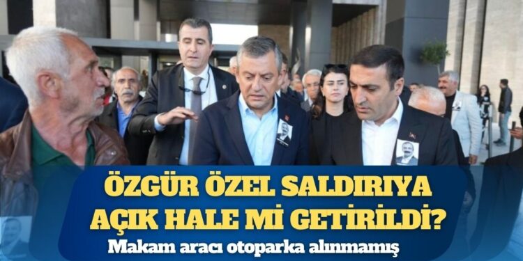 Makam aracı otoparka alınmamış: Özgür Özel saldırıya açık hale mi getirildi?