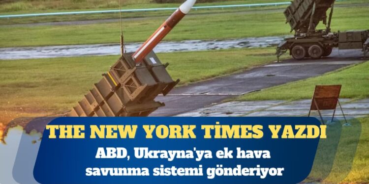 NYT: ABD, Ukrayna’ya ek hava savunma sistemi gönderiyor