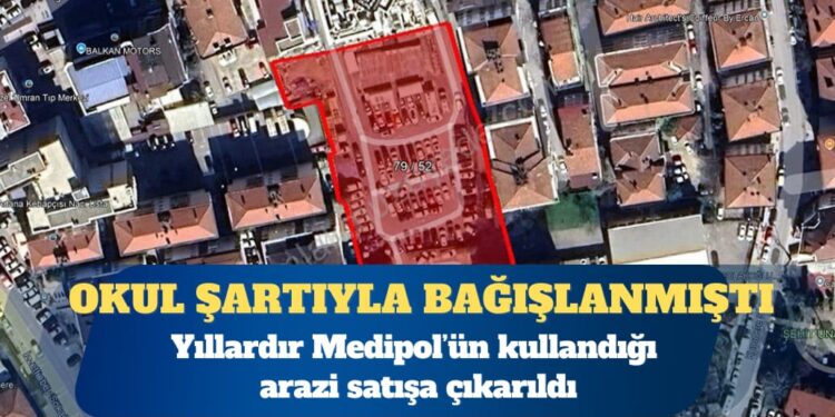 Ortaokul yapılması şartıyla devlete bağışlanmasına rağmen yıllardır Medipol’ün kullandığı arazi satışa çıkarıldı