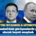 Putin, Ukrayna görüşmeleri için İstanbul’a gitmeyecek