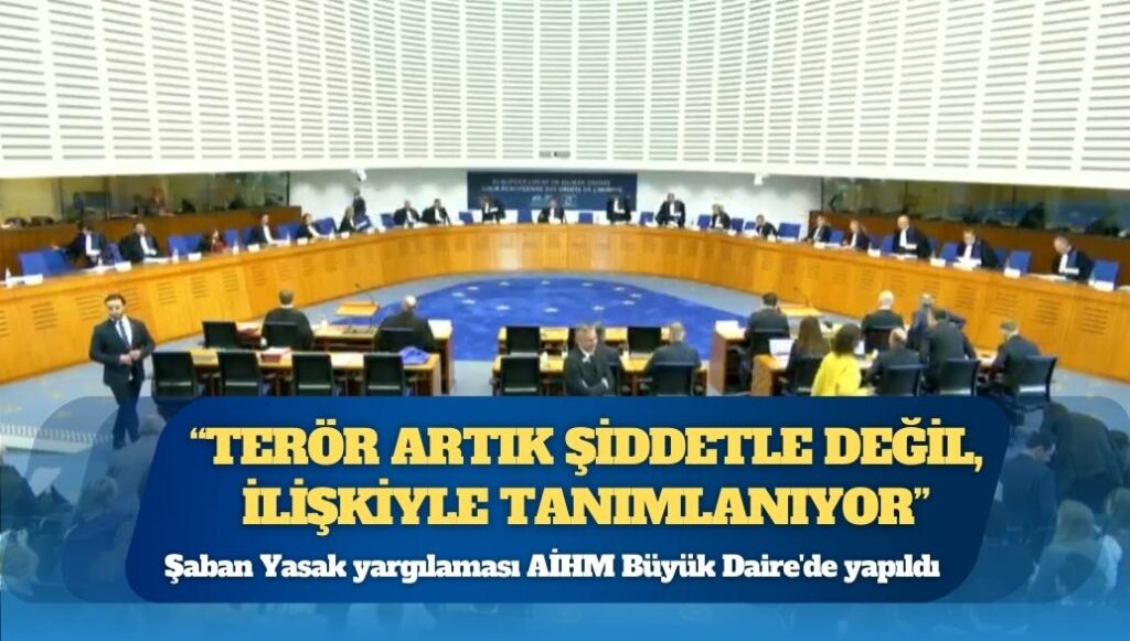 Şaban Yasak yargılaması AİHM Büyük Daire’de yapıldı: “Ceza hukuku bireysel kastı esas alır. Ama Türkiye’de kolektif suçluluk bireysel niyetin yerini aldı”
