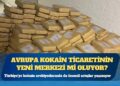 Türkiye’ye kokain sevkiyatlarında önemli artışlar yaşanıyor: Avrupa kokain ticaretinin yeni merkezi mi oluyor?