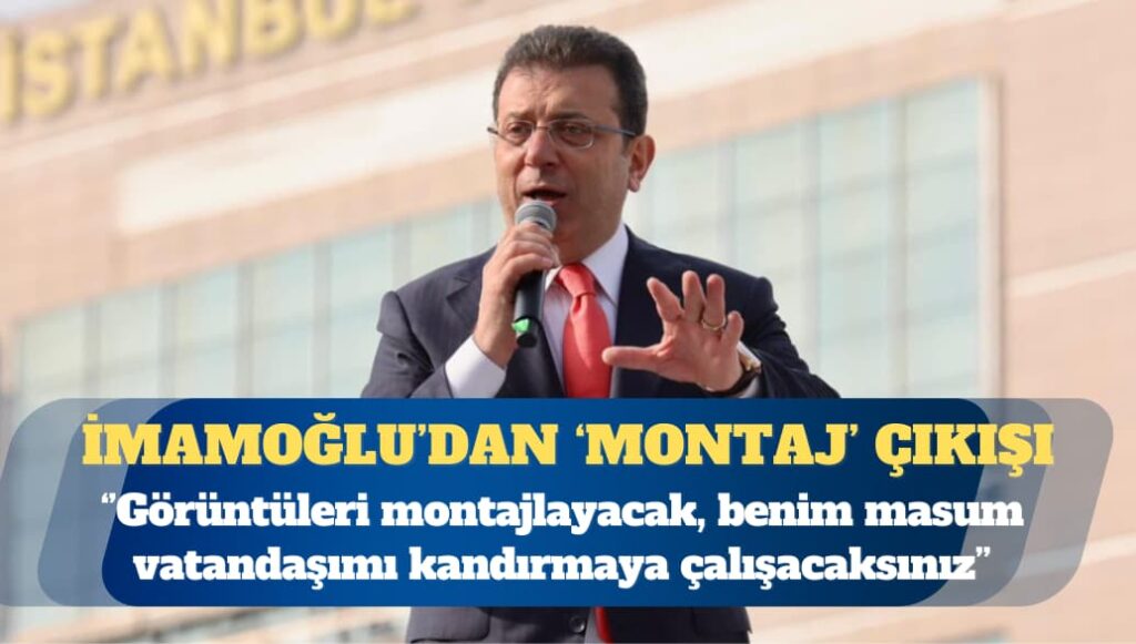 Tutuklu İstanbul Büyükşehir Belediye Başkanı Ekrem İmamoğlu: Görüntüleri montajlayıp benim masum vatandaşımı kandırmaya çalışacaksınız