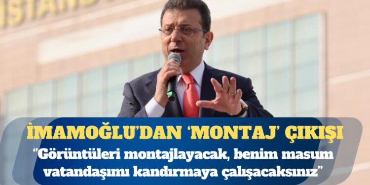 Tutuklu İstanbul Büyükşehir Belediye Başkanı Ekrem İmamoğlu: Görüntüleri montajlayıp benim masum vatandaşımı kandırmaya çalışacaksınız