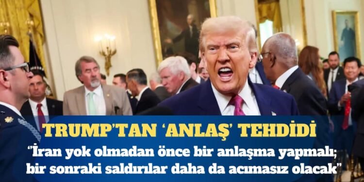 ABD Başkanı Donald Trump: İran yok olmadan önce bir anlaşma yapmalı; bir sonraki saldırılar daha da acımasız olacak